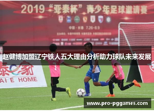 赵健博加盟辽宁铁人五大理由分析助力球队未来发展