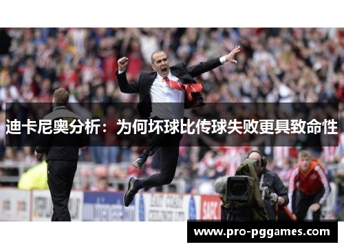 迪卡尼奥分析：为何坏球比传球失败更具致命性