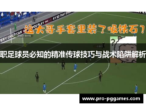 职足球员必知的精准传球技巧与战术陷阱解析 职足球员必知的精准传球技巧与战术陷阱解析
