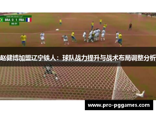 赵健博加盟辽宁铁人：球队战力提升与战术布局调整分析