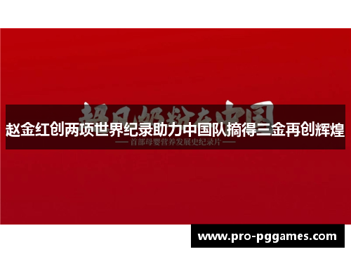 赵金红创两项世界纪录助力中国队摘得三金再创辉煌 赵金红创两项世界纪录助力中国队摘得三金再创辉煌