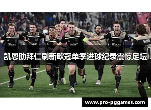 凯恩助拜仁刷新欧冠单季进球纪录震惊足坛 凯恩助拜仁刷新欧冠单季进球纪录震惊足坛