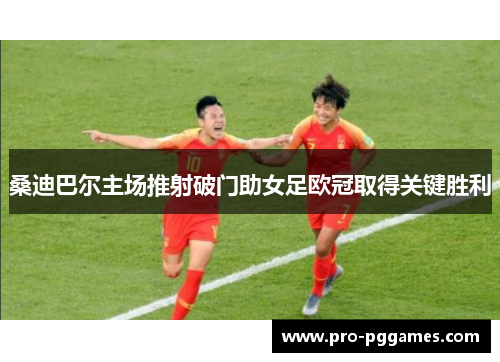 桑迪巴尔主场推射破门助女足欧冠取得关键胜利