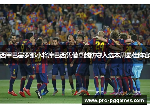 西甲巴塞罗那小将库巴西凭借卓越防守入选本周最佳阵容