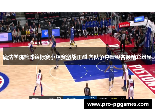 魔法学院篮球锦标赛小组赛激战正酣 各队争夺晋级名额精彩纷呈