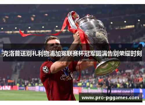 克洛普送别礼利物浦加冕联赛杯冠军圆满告别荣耀时刻