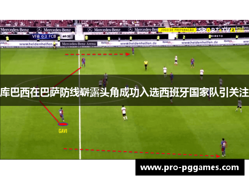 库巴西在巴萨防线崭露头角成功入选西班牙国家队引关注